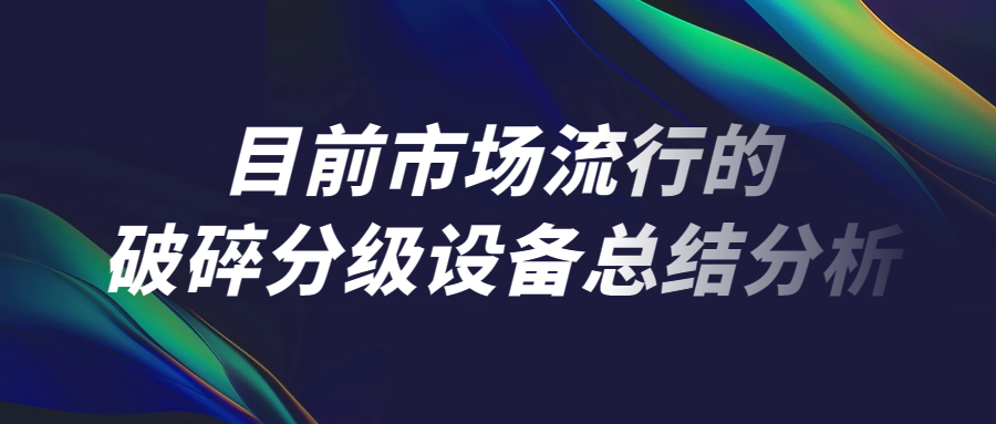 目前市场流行的破碎分级设备总结分析