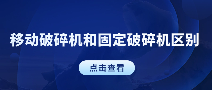 移动破碎机和固定破碎机区别